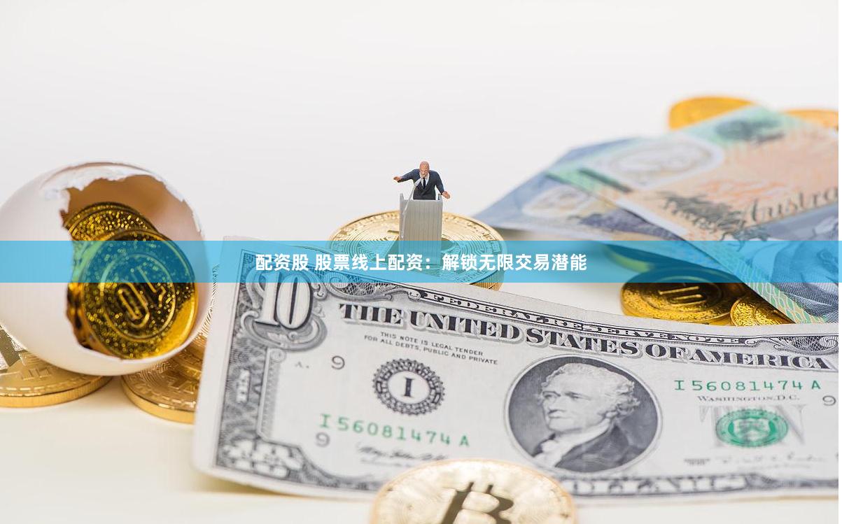 配资股 股票线上配资：解锁无限交易潜能