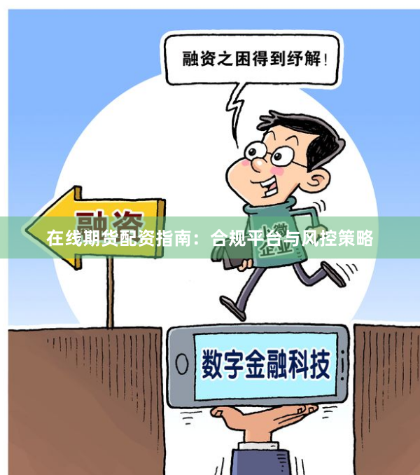 在线期货配资指南:合规平台与风控策略