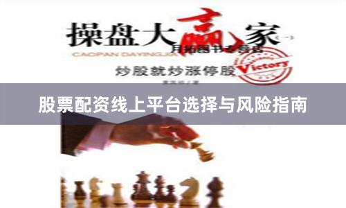 股票配资线上平台选择与风险指南