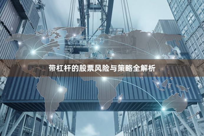 带杠杆的股票风险与策略全解析