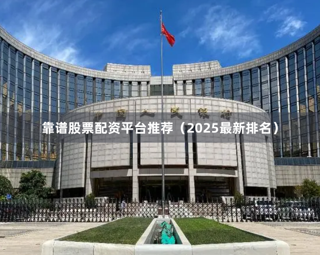 靠谱股票配资平台推荐(2025最新排名)