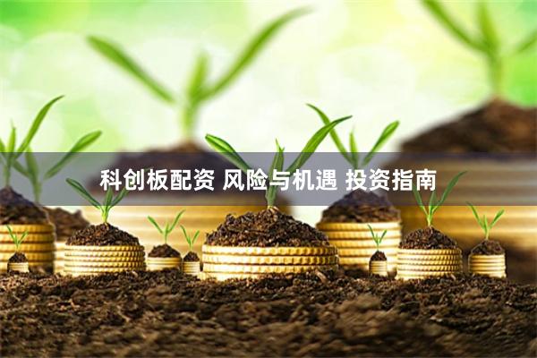 科创板配资 风险与机遇 投资指南